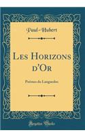 Les Horizons d'Or: PoÃ¨mes Du Languedoc (Classic Reprint): PoÃ¨mes Du Languedoc (Classic Reprint)