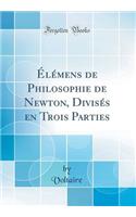 Élémens de Philosophie de Newton, Divisés en Trois Parties (Classic Reprint)