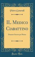 IL Medico Ciabattino: Dramma Giocoso per Musica (Classic Reprint)