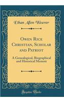 Owen Rice Christian, Scholar and Patriot: A Genealogical, Biographical and Historical Memoir (Classic Reprint)