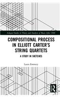 Compositional Process in Elliott Carter’s String Quartets