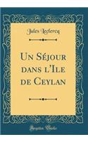 Un SÃ©jour Dans l'Ile de Ceylan (Classic Reprint)