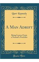 A Man Adrift: Being Leaves From a Nomad's Portfolio (Classic Reprint)