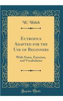 Eutropius Adapted for the Use of Beginners: With Notes, Exercises, and Vocabularies (Classic Reprint)