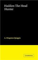 Haddon the Head Hunter: A Short Sketch of the Life of A.C. Haddon