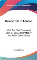 Democritus In London: With The Mad Pranks And Comical Conceits Of Motley And Robin Good-Fellow(English)