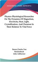 Physico-Physiological Researches On The Dynamics Of Magnetism, Electricity, Heat, Light, Crystallization, And Chemism In Their Relation To Vital Force