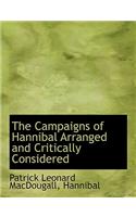 The Campaigns of Hannibal Arranged and Critically Considered