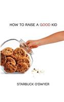 How To Raise A Good Kid