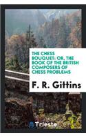 The Chess Bouquet: Or, the Book of the British Composers of Chess Problems, with Portraits ...: Or, the Book of the British Composers of Chess Problems, with Portraits ...