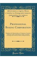 Professional Boxing Corporation: Hearing to the Subcommittee on Commerce, Consumer Protection, and Competitiveness of the Committee on Energy and Commerce House of Representatives (Classic Reprint)
