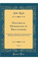 Historical Memoranda of Breconshire, Vol. 1: A Collection of Papers from Various Sources Relating to the History of the County (Classic Reprint): A Collection of Papers from Various Sources Relating to the History of the County (Classic Reprint)