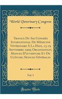 Travaux Du Ixe Congres International de Medecine Veterinaire a la Haye, 13-19 Septembre 1909; Organisation; Seances D'Ouverture Et de Cloture; Seances Generales, Vol. 3 (Classic Reprint)