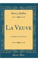 La Veuve: Comédie en Trois Actes (Classic Reprint)