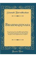 Brahmajijnasa: Or an Inquiry Into the Philosophical Basis of Theism; Translated from the Original Bengali, with Supplementary Chapters (Classic Reprint)
