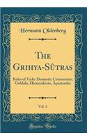 The Grihya-Sûtras, Vol. 2: Rules of Vedic Domestic Ceremonies; Gobhila, Hiranyakesin, Âpastamba (Classic Reprint)