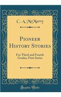 Pioneer History Stories: For Third and Fourth Grades, First Series (Classic Reprint): For Third and Fourth Grades, First Series (Classic Reprint)