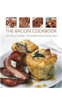 Bacon Cookbook: More Than Just Breakfast - 50 Irresistible Recipes for All-Day Eating