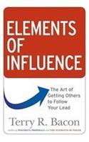 Elements of Influence: The Art of Getting Others to Follow Your Lead