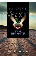 Beyond Wisdom: Ideas That Matter