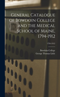 General Catalogue of Bowdoin College and the Medical School of Maine, 1794-1912; 1794-1912