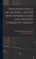 Tennyson's Idylls of the King / Edited With Introduction and Notes by Charles W> French