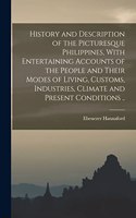 History and Description of the Picturesque Philippines, With Entertaining Accounts of the People and Their Modes of Living, Customs, Industries, Climate and Present Conditions ..