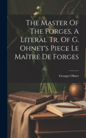 Master Of The Forges, A Literal Tr. Of G. Ohnet's Piece Le Maître De Forges