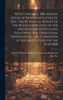 40Th Congress, 3Rd Session. House of Represen6Tatives Ex. Doc. No. 83. Annual Report of the Board of Regents of the Smithsonian Institution, Following the Operations, Expenditures, and Condition of the Institution for the Year 1868