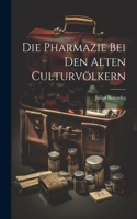 Die Pharmazie bei den alten Culturvölkern