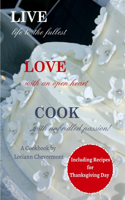 LIVE life to the fullest LOVE with an open heart COOK with unbridled passion