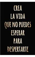 Crea la Vida que no Puedes Esperar para Despertarte