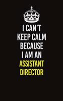 I Can&#65533;t Keep Calm Because I Am An Assistant Director
