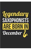 Birthday Gift for Saxophonist Diary - Saxophone Notebook - Legendary Saxophonists Are Born In December Journal