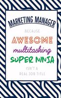 Marketing Manager Because Awesome Multitasking Super Ninja Isn't A Real Job Title: Funny Appreciation Gift Journal / Notebook / Diary / Birthday or Christmas Gift (6x9 - 110 Blank Lined Pages)