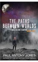 The Paths Between Worlds: (This Alien Earth Book 1)(1 This Alien Earth)
