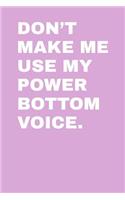 Don't Make Me Use My Power Bottom Voice