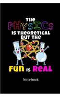 The Physics Is Theoretical But The Fun Is Real Notebook: Liniertes Notizbuch für Wissenschaft, Chemie, Physik und Labor Fans - Notizheft Klatte für Männer, Frauen und Kinder