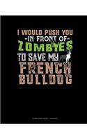 I Would Push You In Front Of Zombies To Save My French Bulldog: Blank Sheet Music - 12 Staves(1172 Blank Sheet Music - 12 Staves)