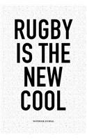 Rugby Is The New Cool: A 6x9 Inch Softcover Matte Notebook Diary With 120 Blank Lined Pages For Sports Lovers