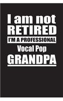 I Am Not Retired I'm A Professional Vocal Pop Grandpa: Blank Lined Notebook Journal