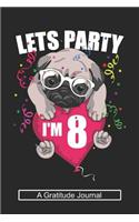 Lets Party I'm 8 - A Gratitude Journal: Beautiful Gratitude Journal for Kids who loves Dog, Girls Birthday present and Youngster Pug lover Gift