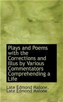 Plays and Poems with the Corrections and Illus by Various Commentators Comprehending a Life