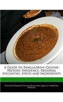 A Guide to Bangladeshi Cuisine: History, Influence, Regional Specialties, Spices and Ingredients