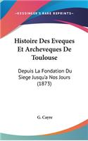 Histoire Des Eveques Et Archeveques De Toulouse