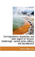 Correspondence, Despatches, and Other Papers of Viscount Castlereagh: Second Series: Military and Miscellaneous