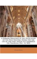 A Sermon Preached at the Dedication of the New Meeting House for the Use of the First Parish in Cambridge on Thursday, Dec. 12, 1833