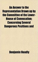 An Answer to the Representation Drawn Up by the Committee of the Lower-House of Convocation; Concerning Several Dangerous Positions and