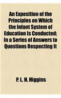 An Exposition of the Principles on Which the Infant System of Education Is Conducted; In a Series of Answers to Questions Respecting It
