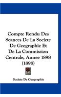 Compte Rendu Des Seances de la Societe de Geographie Et de la Commission Centrale, Annee 1898 (1898)